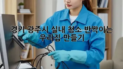 경기 광주시 실내 청소: 반짝이는 우리집 만들기